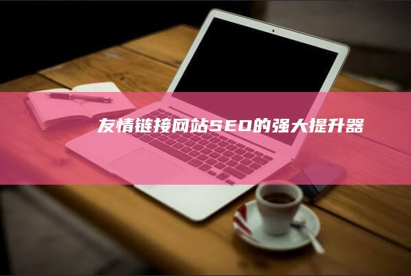 友情链接：网站 SEO 的强大提升器